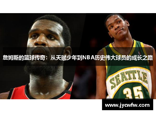 詹姆斯的篮球传奇：从天赋少年到NBA历史伟大球员的成长之路